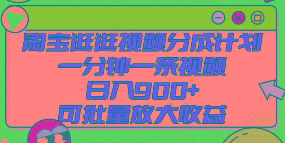 淘宝逛逛视频分成计划，一分钟一条视频， 日入900+，可批量放大收益-kk网创