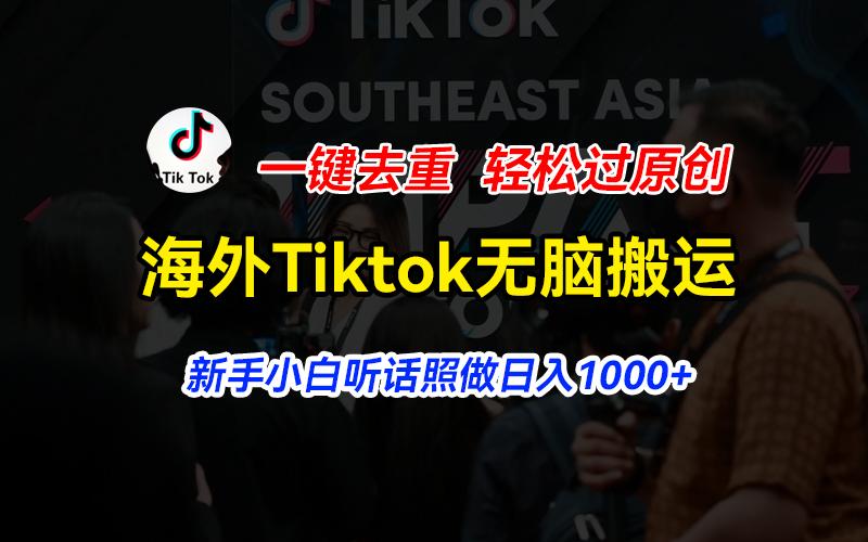 海外Tiktok短视频无脑搬运，一键去重轻松过原创，新手小白听话照做日入…-kk网创