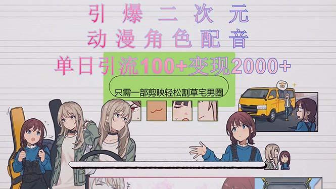 引爆二次元，用动漫角色配音割草宅男圈，只需一个剪映，轻松一天引流10…-kk网创