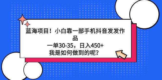 蓝海项目！小白靠一部手机抖音发发作品，一单30-35，日入450+，我是如何…-kk网创