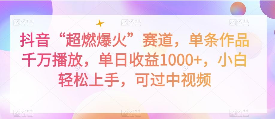 抖音“超燃爆火”赛道，单条作品千万播放，单日收益1000+，小白轻松上手，可过中视频【揭秘】-kk网创