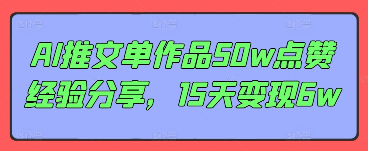 AI推文单作品50w点赞经验分享，15天变现6w-kk网创
