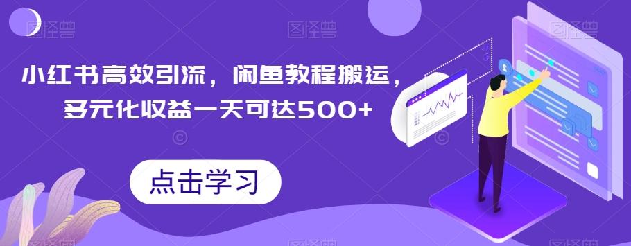 小红书高效引流，闲鱼教程搬运，多元化收益一天可达500+-kk网创