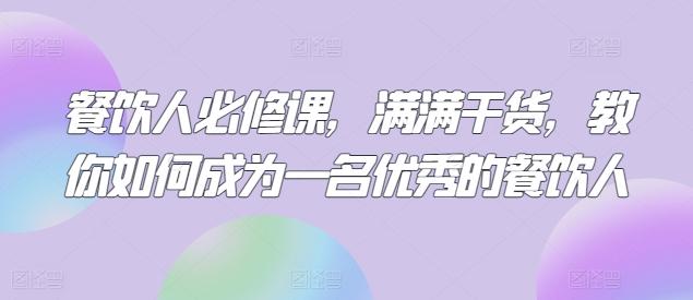 餐饮人必修课，满满干货，教你如何成为一名优秀的餐饮人-kk网创