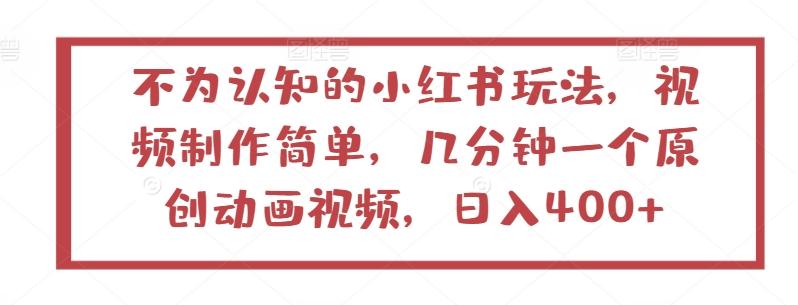不为认知的小红书玩法，视频制作简单，几分钟一个原创动画视频，日入400+【揭秘】-kk网创