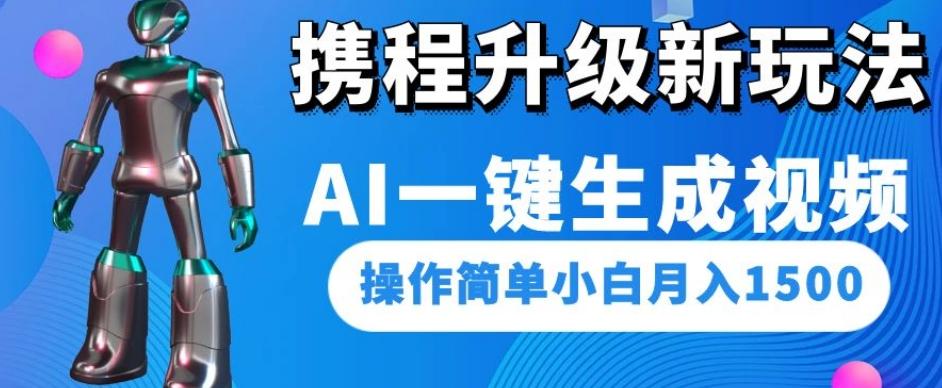 携程升级新玩法AI一键生成视频，操作简单小白月入1500-kk网创