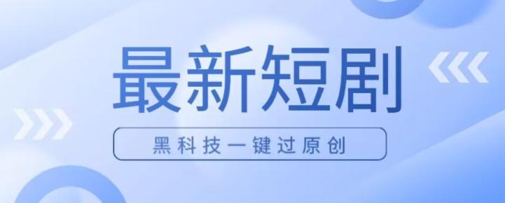 日入四位数最新短剧玩法，使用黑科技一键过原创-kk网创