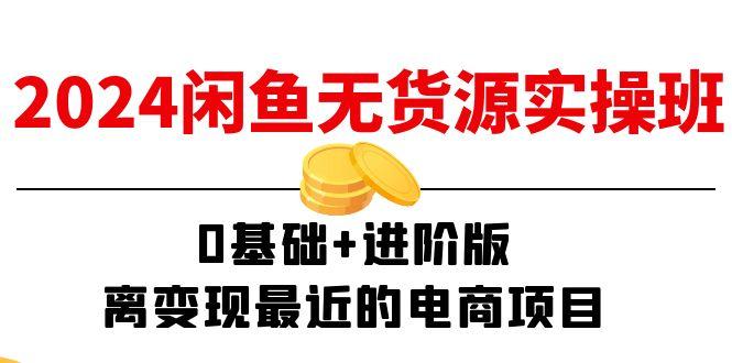 2024闲鱼-无货源实操班：0基础+进阶版，离变现最近的电商项目(15节-kk网创