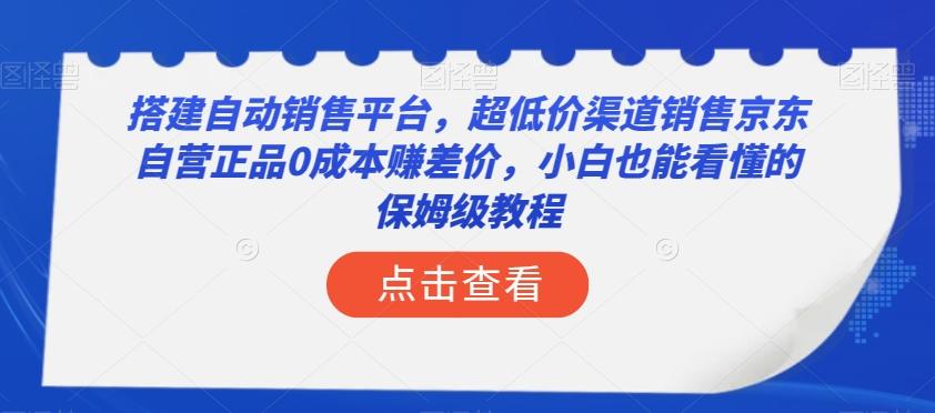 搭建自动销售平台，超低价渠道销售京东自营正品0成本赚差价，小白也能看懂的保姆级教程【揭秘】-kk网创