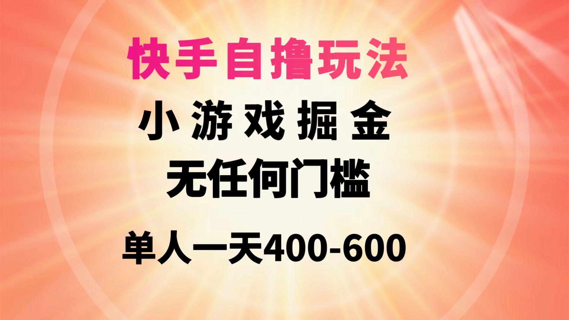 (9712期)快手自撸玩法小游戏掘金无任何门槛单人一天400-600-kk网创