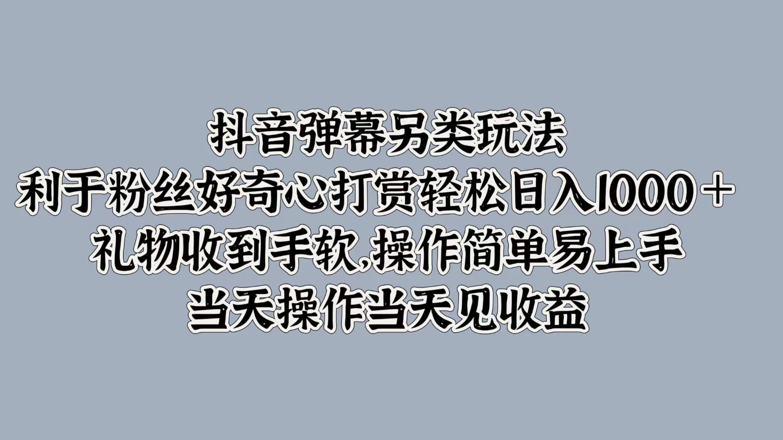 抖音弹幕另类玩法，利于粉丝好奇心打赏轻松日入1000＋ 礼物收到手软，操作简单-kk网创
