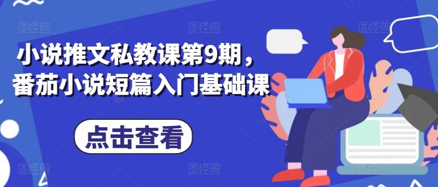 小说推文私教课第9期，番茄小说短篇入门基础课-kk网创