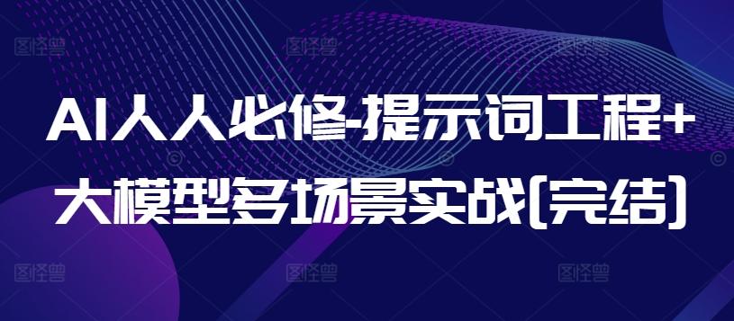 AI人人必修-提示词工程+大模型多场景实战[完结]-kk网创