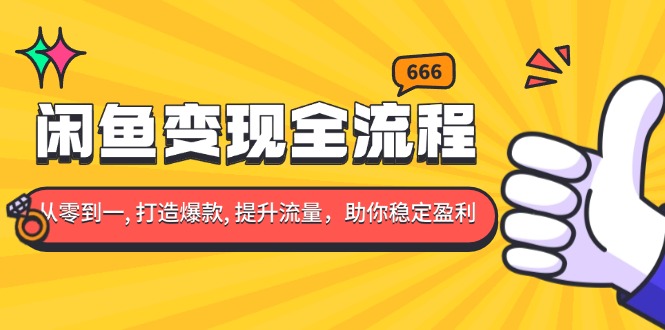 闲鱼变现全流程：你从零到一, 打造爆款, 提升流量，助你稳定盈利-kk网创