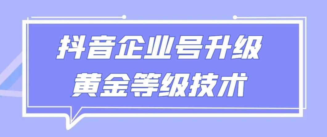【全网首发】抖音企业号升级黄金等级技术，一单50到100元-kk网创