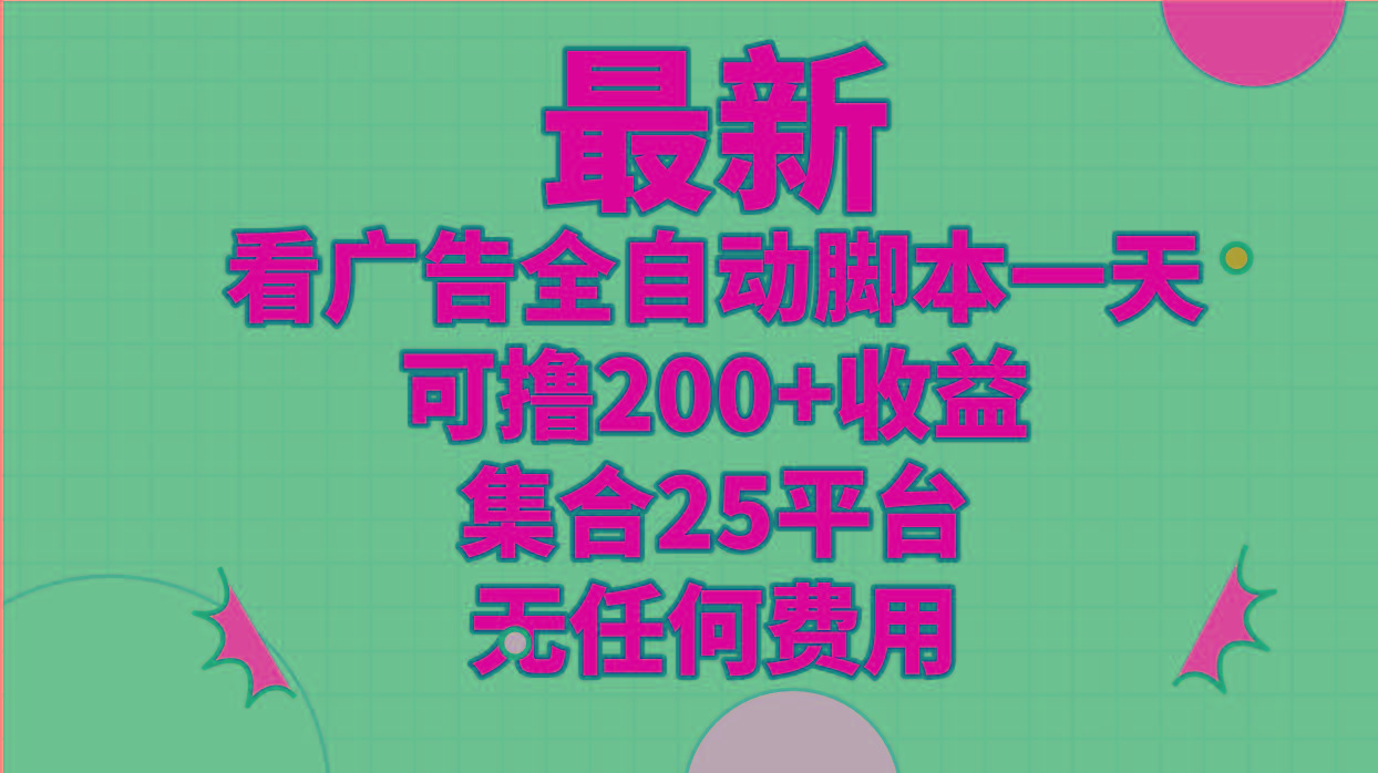 最新看广告全自动脚本一天可撸200+收益 。集合25平台 ，无任何费用-kk网创