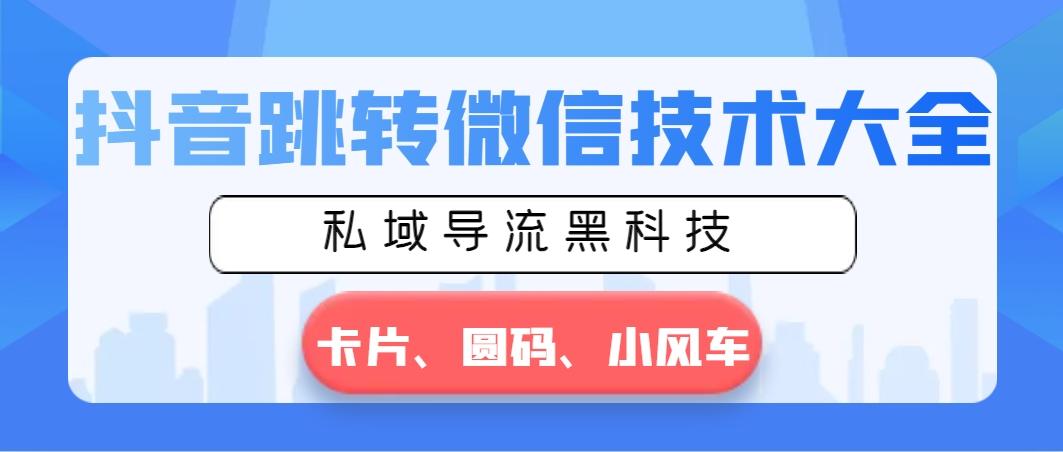 抖音跳转微信技术大全，私域导流黑科技—卡片圆码小风车-kk网创