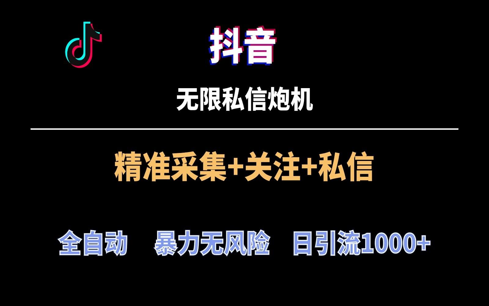 抖音无限私信炮机！全自动无风险引流，每天引流上千人！-kk网创