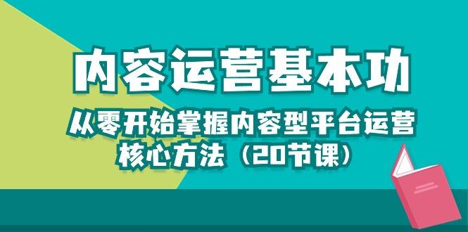 内容运营-基本功：从零开始掌握内容型平台运营核心方法(20节课-kk网创