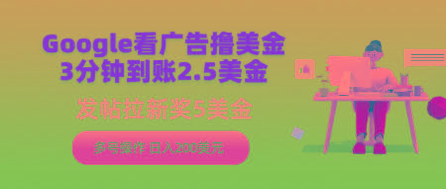 (9678期)Google看广告撸美金，3分钟到账2.5美金，发帖拉新5美金，多号操作，日入…-kk网创