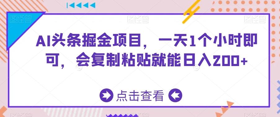 AI头条掘金项目，一天1个小时即可，会复制粘贴就能日入200+-kk网创