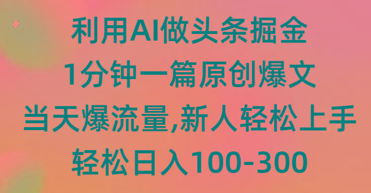 (9307期)利用AI做头条掘金，1分钟一篇原创爆文，当天爆流量，新人轻松上手-kk网创