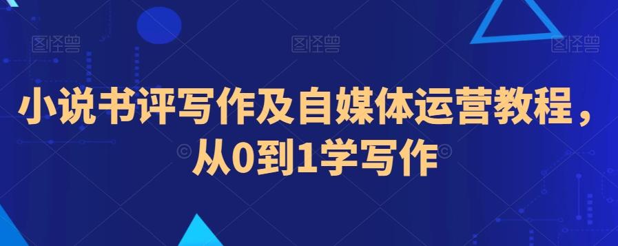 小说书评写作及自媒体运营教程，从0到1学写作-kk网创