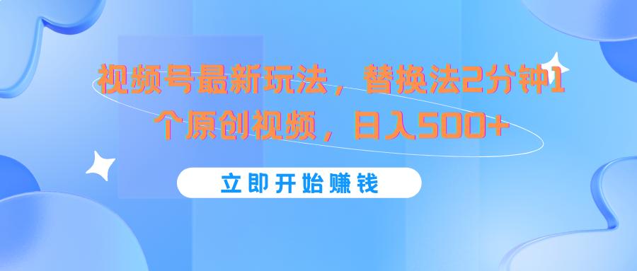 视频号最新玩法，替换法2分钟1个原创视频，日入500+-kk网创