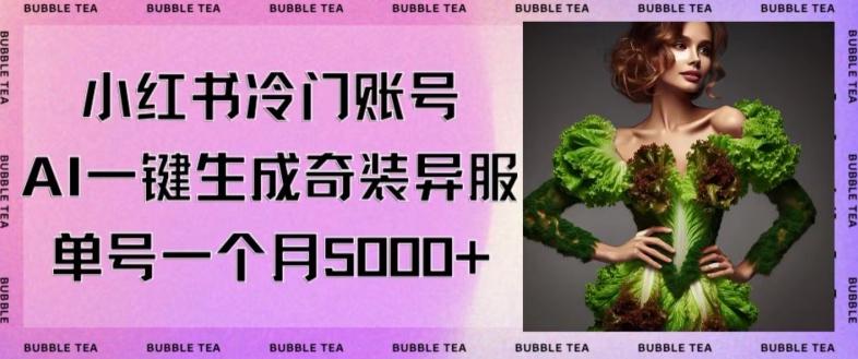 小红书冷门账号，利用AI一键生成奇装异服，单号一月变现5000+【揭秘】-kk网创