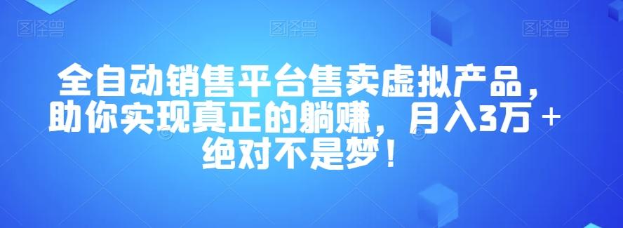 全自动销售平台售卖虚拟产品，助你实现真正的躺赚，月入3万＋绝对不是梦！【揭秘】-kk网创