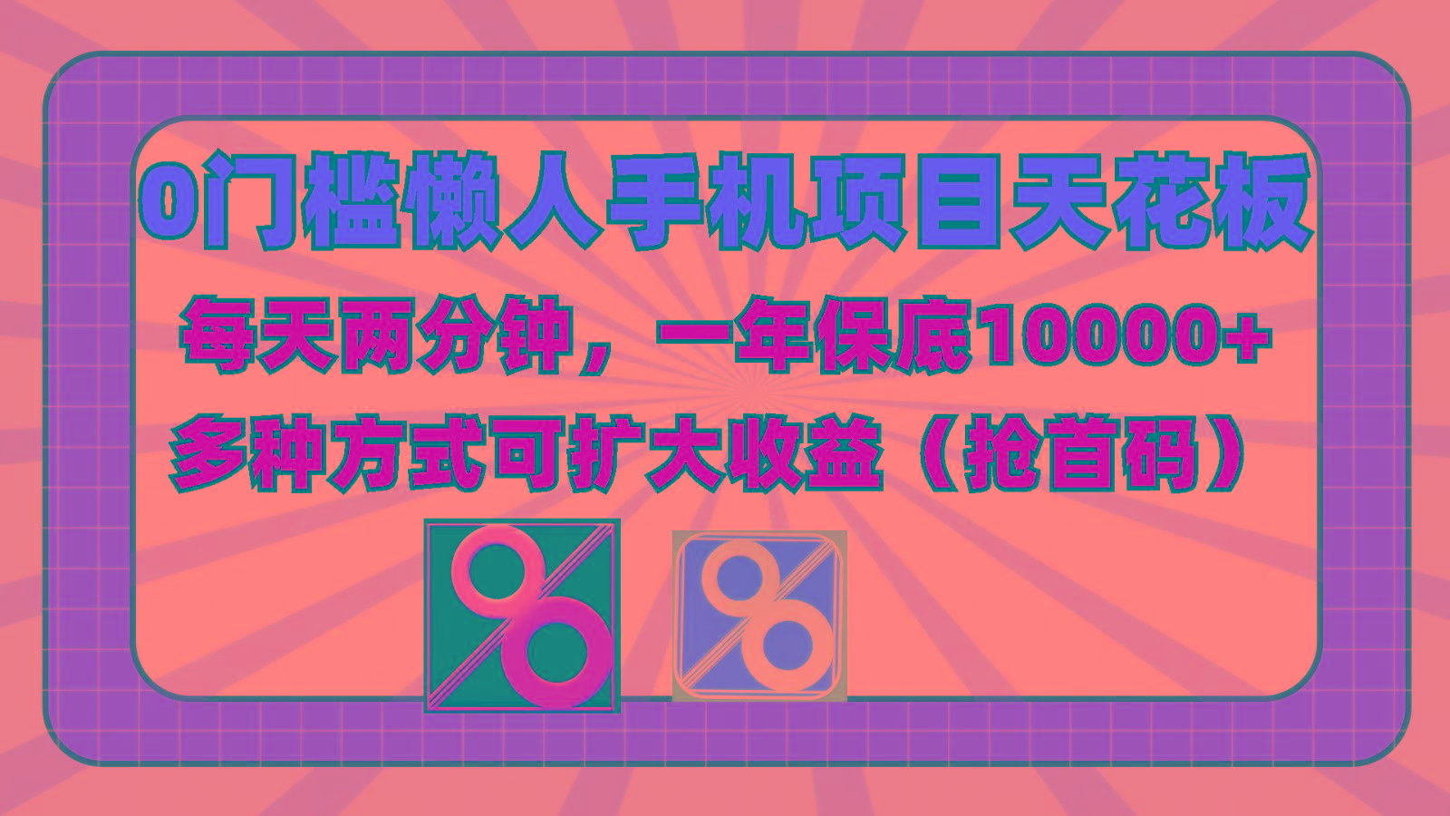 0门槛懒人手机项目，每天2分钟，一年10000+多种方式可扩大收益(抢首码)-kk网创
