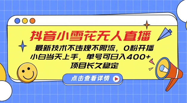 DY小雪花无人直播，0粉开播，不违规不限流，新手单号可日入4张，长久稳定【揭秘】-kk网创