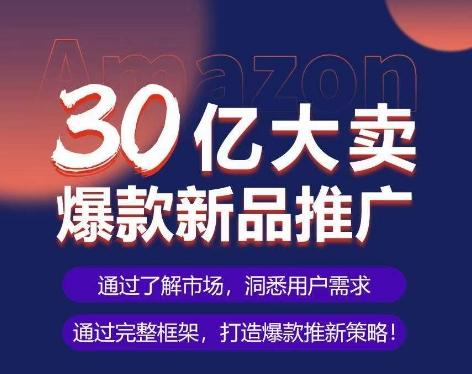 亚马逊·30亿大卖爆款新品推广，可复制、全程案例实操的爆款推新SOP-kk网创