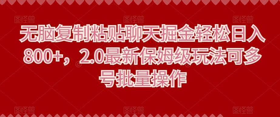 无脑复制粘贴聊天掘金轻松日入800+，2.0最新保姆级玩法可多号批量操作-kk网创