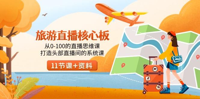 旅游-直播核心板，从0-100的直播思维课，打造头部直播间的系统课-kk网创