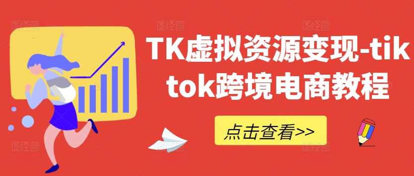 TK虚拟资源变现-tiktok跨境电商教程-kk网创