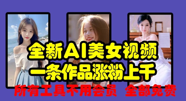 全新AI美女视频，一条作品涨粉上千，所有工具不用会员，全部免费-kk网创