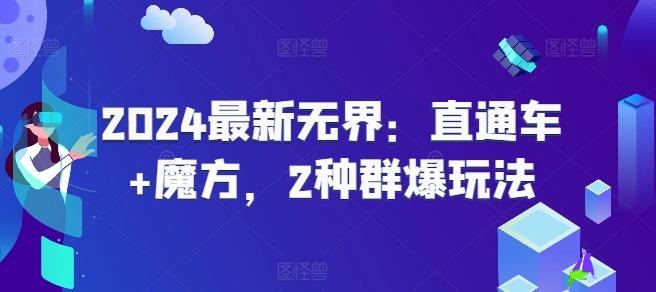 2024最新无界：直通车+魔方，2种群爆玩法-kk网创