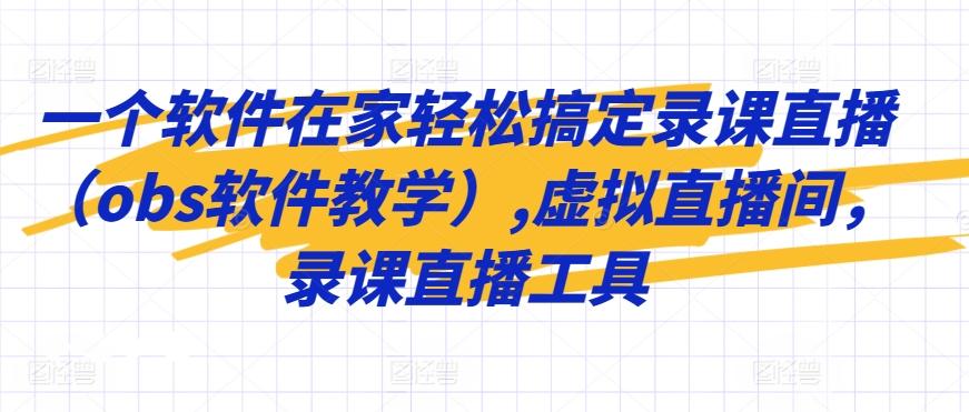 一个软件在家轻松搞定录课直播(obs软件教学),虚拟直播间，录课直播工具-kk网创