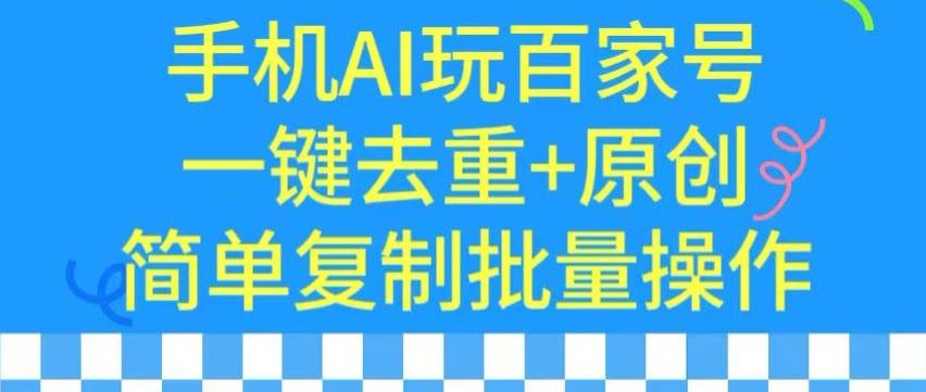 用手机AI玩百家号，一键去重+原创，简单复制批量操作【揭秘】-kk网创