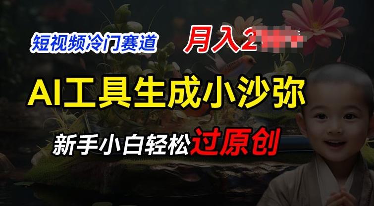 短视频冷门蓝海赛道，利用AI工具生成小沙弥励志视频，新手轻松过原创，月入2W【揭秘】-kk网创