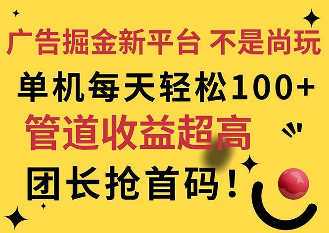 广告掘金新平台，不是尚玩！有空刷刷，每天轻松100+，团长抢首码-kk网创