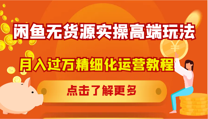 闲鱼无货源实操高端玩法，月入过万精细化运营教程-kk网创