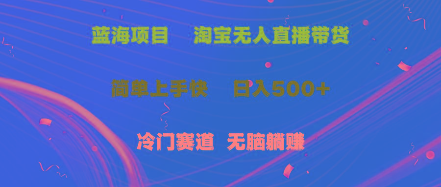 蓝海项目  淘宝无人直播冷门赛道  日赚500+无脑躺赚  小白有手就行-kk网创