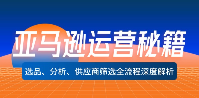亚马逊运营秘籍：选品、分析、供应商筛选全流程深度解析(无水印-kk网创