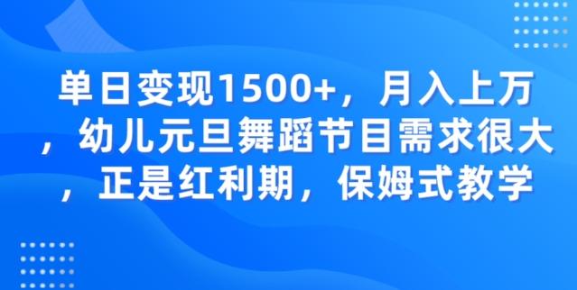单日变现1500+，月入上万幼儿元旦舞蹈节目需求很大正是红利期，保姆式教学-kk网创