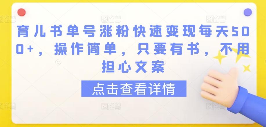 育儿书单号涨粉快速变现每天500+，操作简单，只要有书，不用担心文案【揭秘】-kk网创