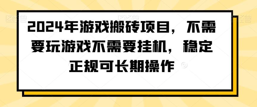 2024年游戏搬砖项目，不需要玩游戏不需要挂机，稳定正规可长期操作【揭秘】-kk网创