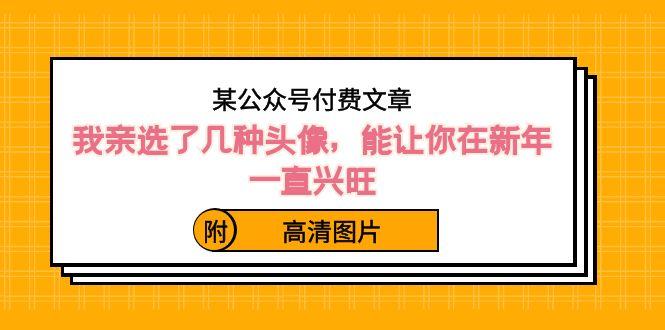 某公众号付费文章：我亲选了几种头像，能让你在新年一直兴旺（附高清图片）-kk网创