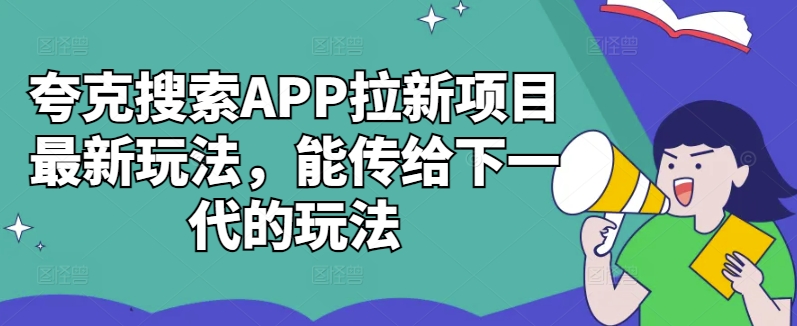 夸克搜索APP拉新项目最新玩法，能传给下一代的玩法-kk网创
